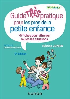 Guide tr&egrave;s pratique pour les pros de la petite enfance : 47 fiches pour affronter toutes les situations - H&eacute;lo&iuml;se Junier