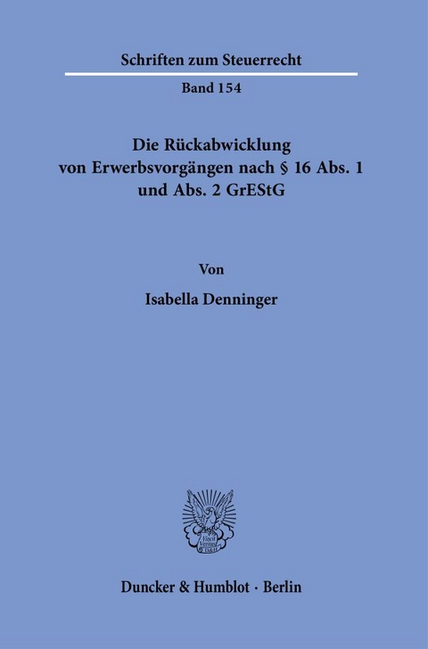 Die R&uuml;ckabwicklung von Erwerbsvorg&auml;ngen nach &sect; 16 Abs. 1 und Abs. 2 GrEStG. - Isabella Denninger