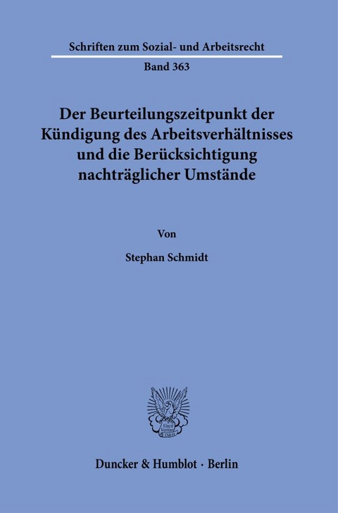 Der Beurteilungszeitpunkt der K&uuml;ndigung des Arbeitsverh&auml;ltnisses und die Ber&uuml;cksichtigung nachtr&auml;glicher Umst&auml;nde. - Stephan Schmidt