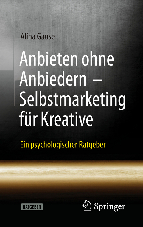Anbieten ohne Anbiedern - Selbstmarketing f&uuml;r Kreative - Alina Gause