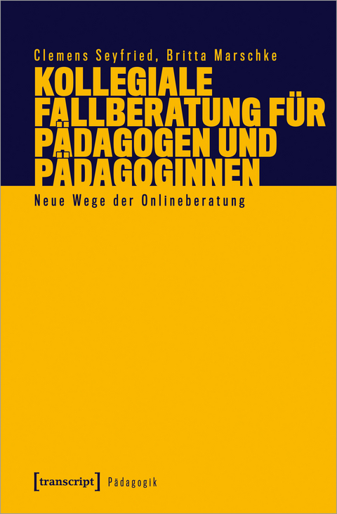 Kollegiale Fallberatung f&uuml;r P&auml;dagogen und P&auml;dagoginnen - Clemens Seyfried, Britta Marschke
