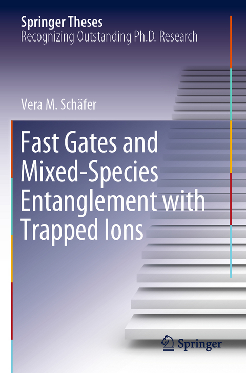 Fast Gates and Mixed-Species Entanglement with Trapped Ions - Vera M. Sch&auml;fer