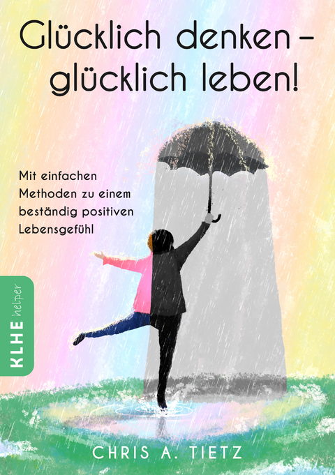 Gl&uuml;cklich denken - gl&uuml;cklich leben! - Chris A. Tietz