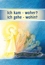 Ich kam - woher? Ich gehe - wohin? -  Gabriele-Verlag Das Wort