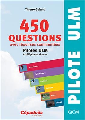 450 questions pilotes ULM & télépilotes drones : avec réponses commentées - Thierry Gobert