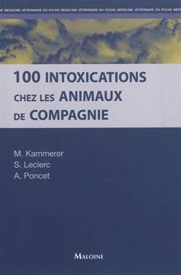 100 intoxications chez les animaux de compagnie - Martine Kammerer, Sabrina Leclerc, Alexandra Poncet