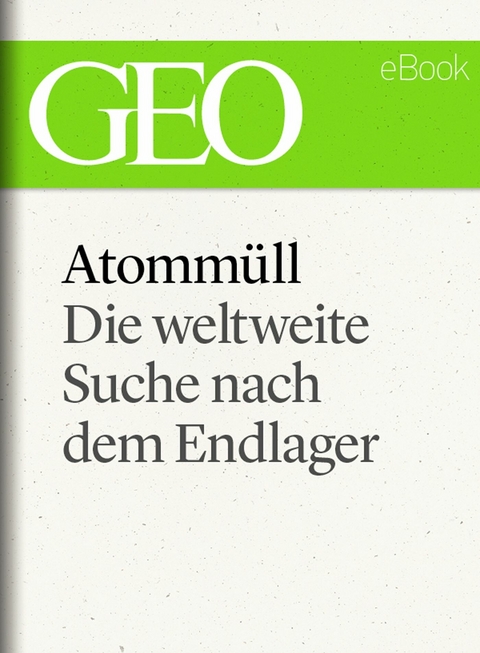 Atomm&uuml;ll: Die Suche nach dem Endlager (GEO eBook Single)
