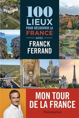 100 lieux pour d&eacute;couvrir la France - Franck Ferrand