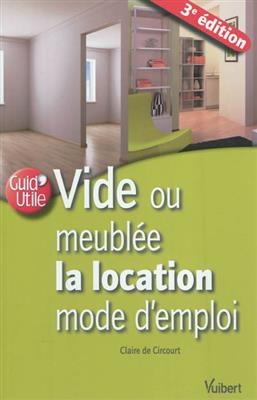 Vide ou meubl&eacute;e, la location mode d'emploi - Claire de Circourt