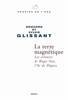 La terre magn&eacute;tique : les errances de Rapa Nui, l'&icirc;le de P&acirc;ques - Edouard Glissant