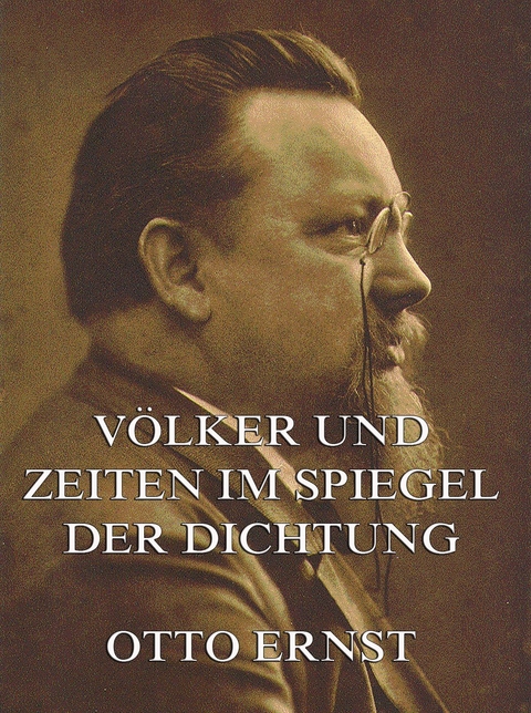 V&ouml;lker und Zeiten im Spiegel der Dichtung - Otto Ernst