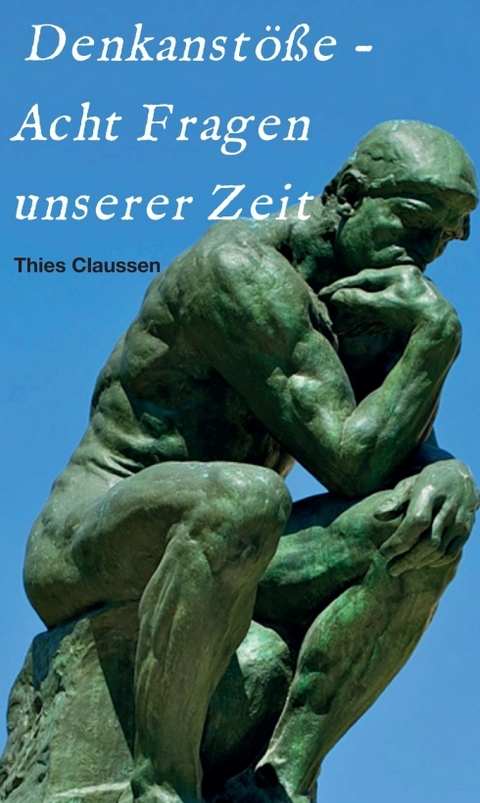 Denkanst&ouml;&szlig;e - Acht Fragen unserer Zeit - Thies Claussen