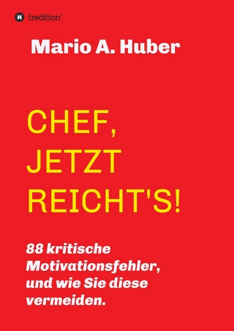 CHEF, JETZT REICHT'S! - Mario A. Huber