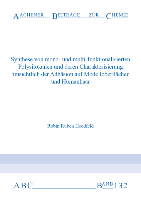 Synthese von mono- und multi-funktionalisierten Polysiloxanen und deren Charakterisierung hinsichtlich der Adh&auml;sion auf Modelloberfl&auml;chen und Humanhaar - Robin Ruben Heedfeld