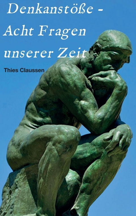 Denkanst&ouml;&szlig;e - Acht Fragen unserer Zeit - Thies Claussen