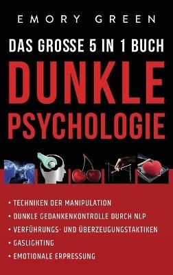 Dunkle Psychologie - Das gro&szlig;e 5 in 1 Buch - Emory Green