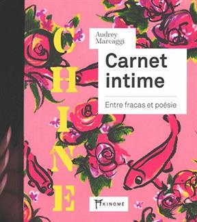 Carnet intime : entre fracas et po&eacute;sie : Chine - Audrey Marcaggi