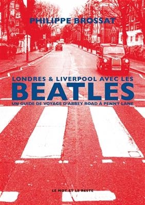 Londres & Liverpool avec les Beatles : un guide de voyage d'Abbey Road &agrave; Penny Lane - Philippe (1954-....) Brossat