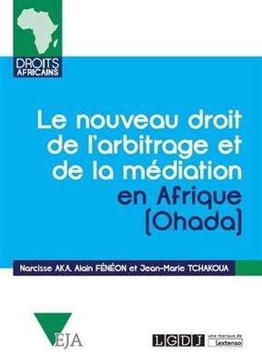 Le nouveau droit de l'arbitrage et de la m&eacute;diation en Afrique (OHADA) : commentaires de l'acte uniforme relatif au dr... - Alain F&eacute;n&eacute;on, Jean-Marie Tchakoua, Narcisse Aka
