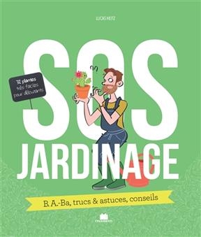 SOS jardinage : b.a.-ba, trucs & astuces, conseils : 32 plantes tr&egrave;s faciles pour d&eacute;butants - Lucas Heitz