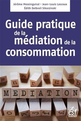 M&eacute;diation de la consommation : le guide pratique - J&eacute;r&ocirc;me Messinguiral, J.-L. et al Lascoux