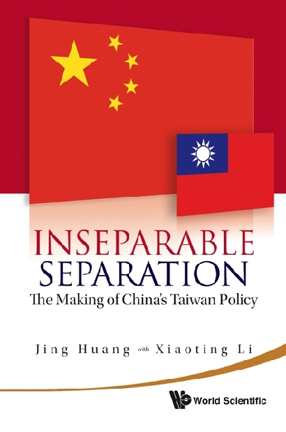 Inseparable Separation: The Making Of China's Taiwan Policy - Jing Huang, Xiaoting Li