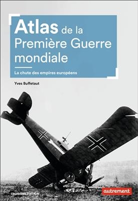 Atlas de la Premi&egrave;re Guerre mondiale : la chute des empires europ&eacute;ens - Yves Buffetaut