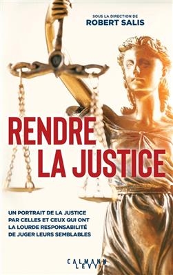 Rendre la justice : un portrait de la justice par celles et ceux qui ont la lourde responsabilité de juger leurs semb...