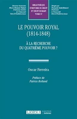 Le pouvoir royal (1814-1848) : &agrave; la recherche du quatri&egrave;me pouvoir ? - Oscar Ferreira