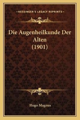 Die Augenheilkunde Der Alten (1901) - Hugo Magnus