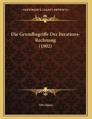Die Grundbegriffe Der Iterations-Rechnung (1902) - Otto Spiess