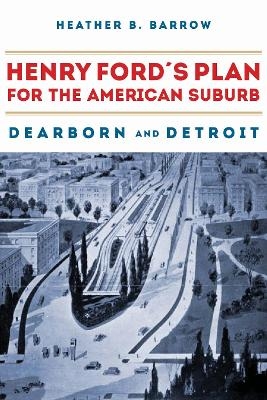 Henry Ford's Plan for the American Suburb - Heather Barrow