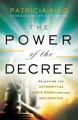 The Power of the Decree &ndash; Releasing the Authority of God`s Word through Declaration - Patricia King, Brian Simmons