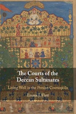 The Courts of the Deccan Sultanates - Emma J. Flatt