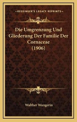 Die Umgrenzung Und Gliederung Der Familie Der Cornaceae (1906)