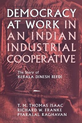 Democracy at Work in an Indian Industrial Cooperative - Richard W. Franke, Pyralal Raghavan, T. M. Thomas Isaac