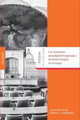Les mutations de la libert&eacute; d'expression en droit fran&ccedil;ais et &eacute;tranger -  GUGLIELMI G.