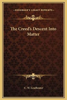 The Creed's Descent Into Matter - C W Leadbeater