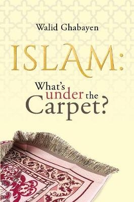 Islam: What's under the Carpet? - WALID GHABAYEN