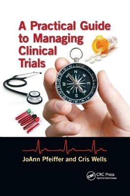 A Practical Guide to Managing Clinical Trials - JoAnn Pfeiffer, Cris Wells