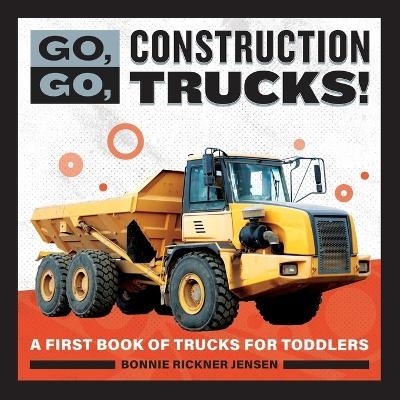 Go, Go, Construction Trucks! - Bonnie Rickner Jensen