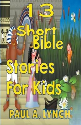 13 Short Bible Stories For Kids - Paul A Lynch