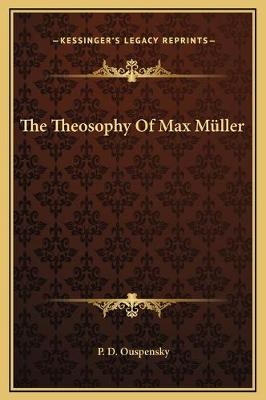The Theosophy Of Max M&uuml;ller - P D Ouspensky