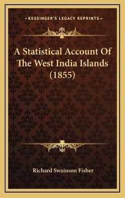 A Statistical Account Of The West India Islands (1855) - Richard Swainson Fisher
