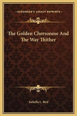 The Golden Chersonese And The Way Thither - Professor Isabella Lucy Bird