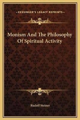 Monism And The Philosophy Of Spiritual Activity - Dr Rudolf Steiner
