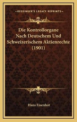 Die Kontrollorgane Nach Deutschem Und Schweizerischem Aktienrechte (1901) - Hans Eisenhut