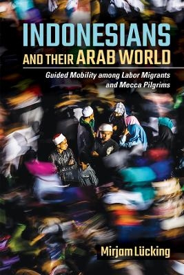 Indonesians and Their Arab World - Mirjam L&uuml;cking