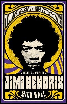 Two Riders Were Approaching: The Life & Death of Jimi Hendrix - Mick Wall