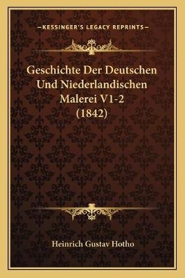 Geschichte Der Deutschen Und Niederlandischen Malerei V1-2 (1842)